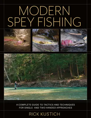 Modern Spey Fishing: A Complete Guide to Tactics and Techniques for Single- and Two-Handed Approaches (Moderný rybolov na hrot: Kompletný sprievodca taktikou a technikami pre lov na jednu a dve ruky) - Modern Spey Fishing: A Complete Guide to Tactics and Techniques for Single- And Two-Handed Approaches
