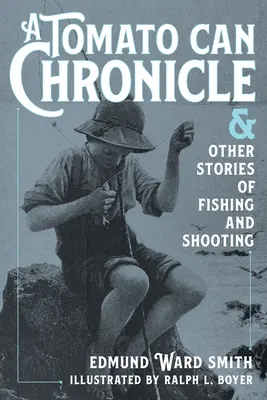 Kronika plechoviek od paradajok: A iné príbehy o rybolove a streľbe - A Tomato Can Chronicle: And Other Stories of Fishing and Shooting