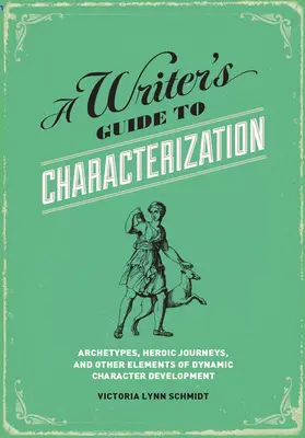 Sprievodca spisovateľa charakterizáciou postáv: Archetypy, hrdinské cesty a ďalšie prvky dynamického vývoja postavy - A Writer's Guide to Characterization: Archetypes, Heroic Journeys, and Other Elements of Dynamic Character Development