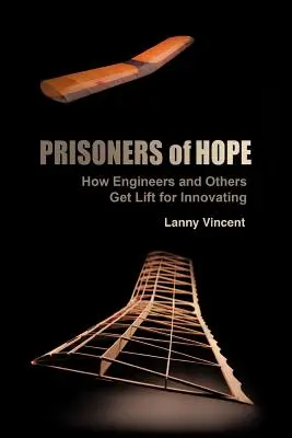 Väzni nádeje: Ako inžinieri a iní dostávajú výťah za inovácie - Prisoners of Hope: How Engineers and Others Get Lift for Innovating