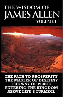 Múdrosť Jamesa Allena I: Vrátane: Cesta k prosperite, Majster túžby, Cesta pokoja Vstup do kráľovstva a Nad životným zmätkom - The Wisdom of James Allen I: Including The Path To Prosperity, The Master Of Desitiny, The Way Of Peace Entering The Kingdom and Above Life's Turmo