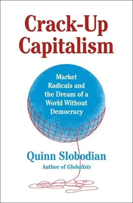 Crack-Up Capitalism: Trhoví radikáli a sen o svete bez demokracie - Crack-Up Capitalism: Market Radicals and the Dream of a World Without Democracy
