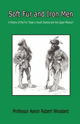 Mäkké kožušiny a železní muži - Dejiny obchodu s kožušinami v Južnej Dakote a na hornom toku Missouri - Soft Fur and Iron Men - A History of the Fur Trade in South Dakota and the Upper Missouri