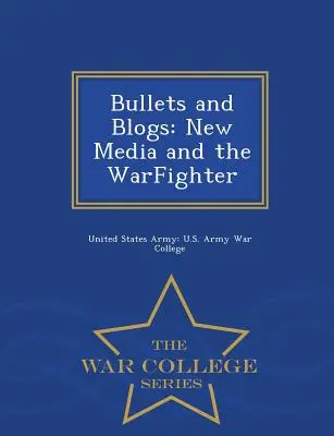 Guľky a blogy: Nové médiá a bojovník - séria War College - Bullets and Blogs: New Media and the Warfighter - War College Series