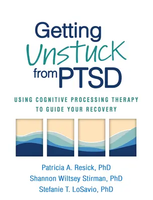 Ako sa zbaviť PTSD: Pomocou terapie kognitívnym spracovaním usmerníte svoje zotavenie. - Getting Unstuck from PTSD: Using Cognitive Processing Therapy to Guide Your Recovery