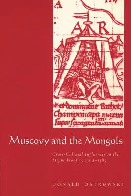 Moskva a Mongoli: Mongolovia a Mongolsko: Medzikultúrne vplyvy na stepnej hranici v rokoch 1304-1589 - Muscovy and the Mongols: Cross-Cultural Influences on the Steppe Frontier, 1304-1589