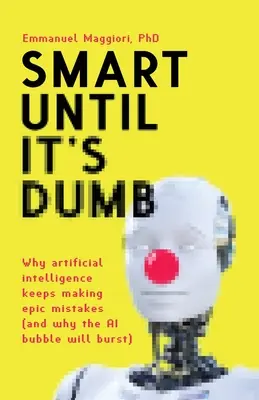 Inteligentné, kým to nie je hlúpe: Prečo umelá inteligencia stále robí obrovské chyby (a prečo bublina umelej inteligencie spľasne) - Smart Until It's Dumb: Why artificial intelligence keeps making epic mistakes (and why the AI bubble will burst)