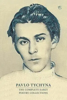 Pavlo Tychyna: Kompletné rané básnické zbierky - Pavlo Tychyna: The Complete Early Poetry Collections