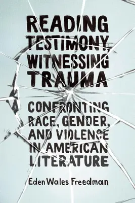 Čítanie svedectiev, svedectvo traumy: Svedectvo: konfrontácia rasy, pohlavia a násilia v americkej literatúre - Reading Testimony, Witnessing Trauma: Confronting Race, Gender, and Violence in American Literature