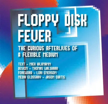 Horúčka diskiet: Zvedavé osudy flexibilného média - Floppy Disk Fever: The Curious Afterlives of a Flexible Medium