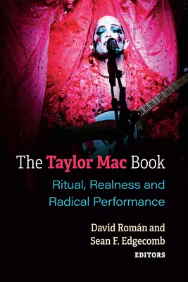 Kniha Taylor Mac: Rituál, reálnosť a radikálna performancia - The Taylor Mac Book: Ritual, Realness and Radical Performance