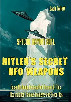 Špeciálna správa 2011: Hitlerove tajné zbrane UFO: Na základe novo odtajnených ruských spisov X. Obsahuje tiež: 