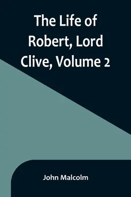 Život Roberta, lorda Clivea, zväzok 2: zozbierané z rodinných dokumentov, ktoré poskytol gróf z Powisu - The Life of Robert, Lord Clive, Volume 2: Collected from the Family Papers Communicated by the Earl of Powis
