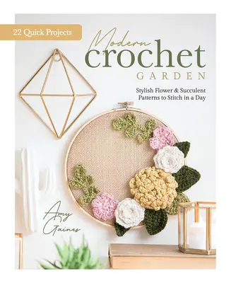Moderná háčkovaná záhrada: Štýlové vzory kvetov a sukulentov, ktoré ušijete za jeden deň (22 rýchlych projektov) - Modern Crochet Garden: Stylish Flower & Succulent Patterns to Stitch in a Day (22 Quick Projects)