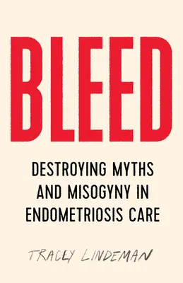 Krvácanie: Zničenie mýtov a mizogýnie v starostlivosti o pacientov s endometriózou - Bleed: Destroying Myths and Misogyny in Endometriosis Care