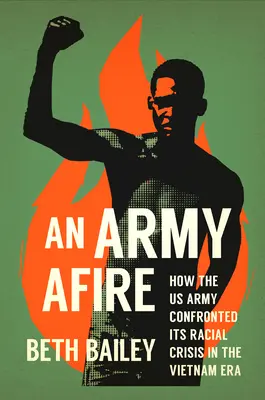 Armáda v plameňoch: Ako armáda USA čelila rasovej kríze v ére Vietnamu - An Army Afire: How the US Army Confronted Its Racial Crisis in the Vietnam Era