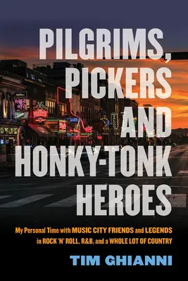Pútnici, zberači a hrdinovia honky-tonku: Moje osobné časy s priateľmi z Music City a legendami rock'n'rollu, r'n'b a celej kopy country - Pilgrims, Pickers and Honky-Tonk Heroes: My Personal Time with Music City Friends and Legends in Rock 'n' Roll, R&b, and a Whole Lot of Country