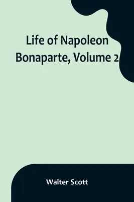 Život Napoleona Bonaparta, 2. zväzok - Life of Napoleon Bonaparte, Volume 2