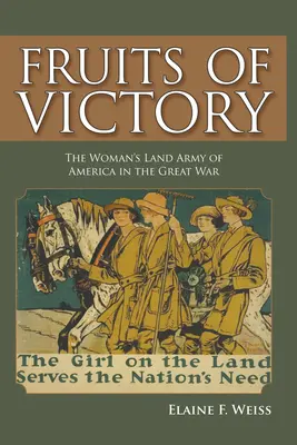 Ovocie víťazstva: Ženské pozemné vojsko Ameriky vo Veľkej vojne - Fruits of Victory: The Woman's Land Army of America in the Great War