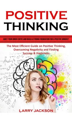 Pozitívne myslenie: (The Most Efficient Guide on Positive Thi: Quiet Your Inner Critic and Build a Strong Foundation for a Positive Mindset) - Positive Thinking: Quiet Your Inner Critic and Build a Strong Foundation for a Positive Mindset (The Most Efficient Guide on Positive Thi