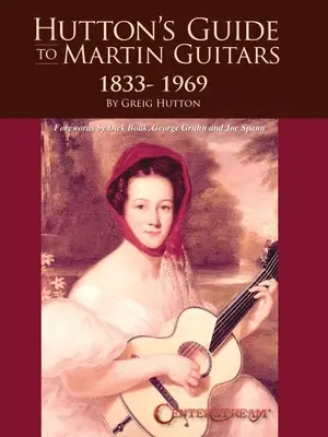 Huttonov sprievodca gitarami Martin: 1833-1969 - Greig Hutton s predslovmi Dicka Boaka, Georgea Gruhna a Joea Spanna - Hutton's Guide to Martin Guitars: 1833-1969 - By Greig Hutton with Forewords by Dick Boak, George Gruhn, and Joe Spann