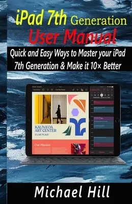 Príručka používateľa iPadu 7. generácie: Rýchle a jednoduché spôsoby, ako ovládať iPad 7. generácie a urobiť ho o 10 lepším - iPad 7th Generation User Manual: Quick and Easy Ways to Master your iPad 7th Generation & Make it 10 Better