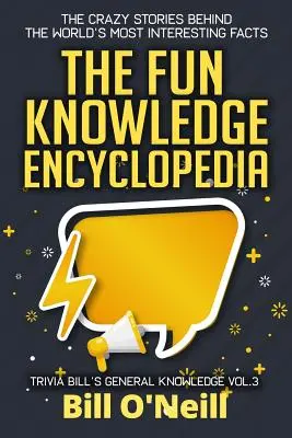Zábavná encyklopédia vedomostí 3. diel: Bláznivé príbehy za najzaujímavejšími faktami sveta - The Fun Knowledge Encyclopedia Volume 3: The Crazy Stories Behind the World's Most Interesting Facts