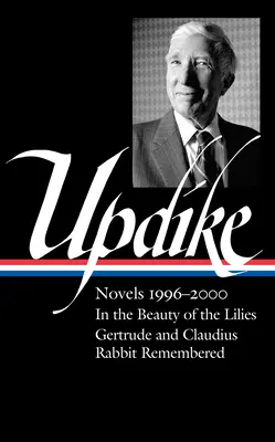John Updike: Romány 1996-2000 (Loa #365): V kráse ľalií / Gertrúda a Claudius / Spomienka na králika - John Updike: Novels 1996-2000 (Loa #365): In the Beauty of the Lilies / Gertrude and Claudius / Rabbit Remembered