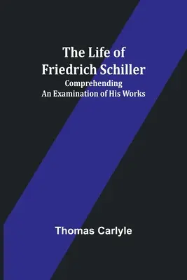 Život Friedricha Schillera: Schillerov životopisný román: Rozbor jeho diela - The Life of Friedrich Schiller: Comprehending an Examination of His Works