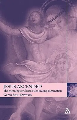 Ježiš vystúpil: Význam pokračujúceho vtelenia Krista - Jesus Ascended: The Meaning of Christ's Continuing Incarnation