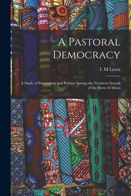 Pastierska demokracia: Štúdia o pastierstve a politike medzi severnými Somálcami z Afrického rohu - A Pastoral Democracy: a Study of Pastoralism and Politics Among the Northern Somali of the Horn of Africa