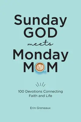 Nedeľný Boh stretáva pondelkovú mamu: 100 pobožností spájajúcich vieru a život - Sunday God Meets Monday Mom: 100 Devotions Connecting Faith and Life