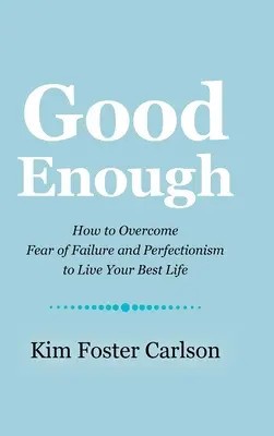 Dosť dobrý: Ako prekonať strach zo zlyhania a perfekcionizmu a žiť svoj najlepší život - Good Enough: How to Overcome Fear of Failure and Perfectionism to Live Your Best Life