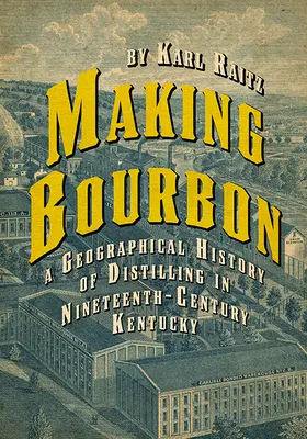 Výroba Bourbonu: A Geographical History of Distilling in Nineteenth-Century Kentucky: A Geographical History of Distilling in Nineteenth-Century Kentucky - Making Bourbon: A Geographical History of Distilling in Nineteenth-Century Kentucky