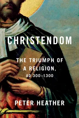 Kresťanstvo: Triumf náboženstva, ad 300-1300 - Christendom: The Triumph of a Religion, Ad 300-1300