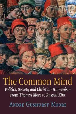 Spoločná myseľ: Politika, spoločnosť a kresťanský humanizmus od Thomasa Mora po Russella Kirka - The Common Mind: Politics, Society and Christian Humanism from Thomas More to Russell Kirk
