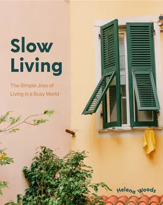 Pomalý život: (Kniha o dekoráciách pre domácich, Kniha o šťastí) - Slow Living: The Secrets to Slowing Down and Noticing the Simple Joys Anywhere (Decorating Book for Homebodies, Happiness Book)