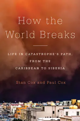 Ako sa láme svet: Život na ceste katastrofy od Karibiku po Sibír - How the World Breaks: Life in Catastrophe's Path, from the Caribbean to Siberia