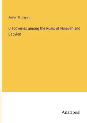 Objavy medzi ruinami Ninive a Babylonu - Discoveries among the Ruins of Nineveh and Babylon