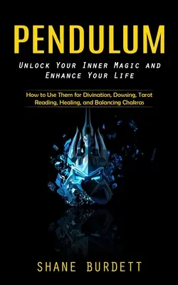 Kyvadlo: (Ako ich používať na veštenie, veštenie, čítanie tarotu, liečenie a ba - Pendulum: Unlock Your Inner Magic and Enhance Your Life (How to Use Them for Divination, Dowsing, Tarot Reading, Healing, and Ba
