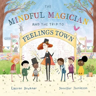 Rozumný kúzelník a výlet do mesta pocitov: Tipy a triky, ktoré pomôžu najmladším čitateľom regulovať svoje emócie a zmysly - The Mindful Magician and the Trip to Feelings Town: Tips and Tricks to Help the Youngest Readers Regulate Their Emotions and Senses