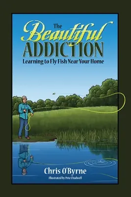 Krásna závislosť: Naučiť sa loviť ryby v blízkosti svojho domova - The Beautiful Addiction: Learning to Fly Fish Near Your Home