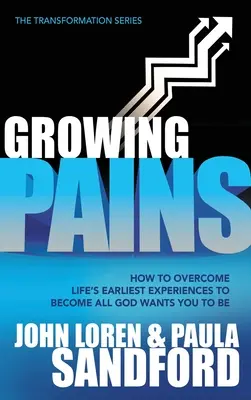 Rastúce bolesti: Ako prekonať najranejšie životné skúsenosti a stať sa tým, kým vás Boh chce mať - Growing Pains: How to Overcome Life's Earliest Experiences to Become All God Wants You to Be