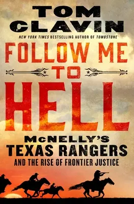 Nasleduj ma do pekla: McNellyho texaskí rangeri a vzostup pohraničnej justície - Follow Me to Hell: McNelly's Texas Rangers and the Rise of Frontier Justice