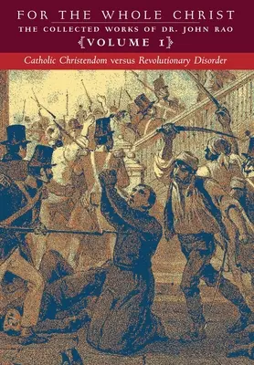 Katolícke kresťanstvo verzus revolučný neporiadok: John Rao: Revolučná revolúcia: 1. diel (The Collected Works of Dr. John Rao) - Catholic Christendom versus Revolutionary Disorder: Volume 1 (The Collected Works of Dr. John Rao)