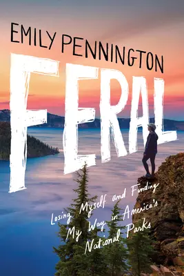 Feral: Stratiť sa a nájsť svoju cestu v amerických národných parkoch - Feral: Losing Myself and Finding My Way in America's National Parks