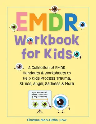 Pracovný zošit Emdr pre deti: Zbierka Emdr pomôcok a pracovných listov, ktoré pomáhajú deťom spracovať traumu, stres, hnev, smútok a iné - Emdr Workbook for Kids: A Collection of Emdr Handouts & Worksheets to Help Kids Process Trauma, Stress, Anger, Sadness & More