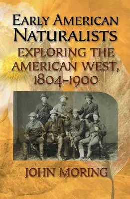 Early American Naturalists: Výskum amerického západu v rokoch 1804 - 1900 - Early American Naturalists: Exploring the American West, 1804-1900