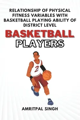 Vzťah premenných telesnej zdatnosti s hernou schopnosťou basketbalistov okresnej úrovne - Relationship of Physical Fitness Variables With Basketball Playing Ability of District Level Basketball Players