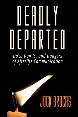 Smrteľní zosnulí: Nebezpečenstvá komunikácie po smrti: Ako sa to robí, nerobí a čo hrozí - Deadly Departed: The Do's, Don'ts and Dangers of Afterlife Communication